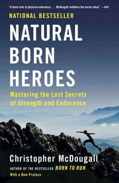 Natural born heroes : mastering the lost secrets of strength and endurance / Christopher McDougall.