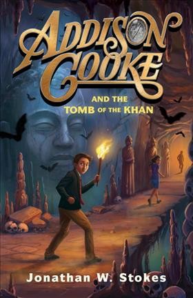 Addison Cooke and the tomb of the Khan / Jonathan W. Stokes.