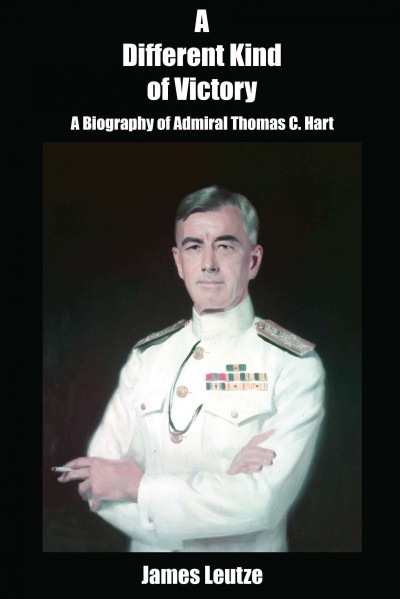 A different kind of victory : a biogrpahy of Admiral Thomas C. Hart / James Leutze.