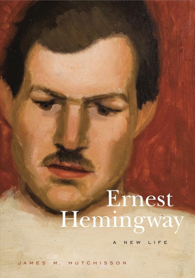 Ernest Hemingway : a new life / James M. Hutchisson.