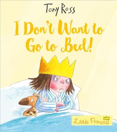  I don't want to go to bed! :   Little Princess /   Tony Ross.