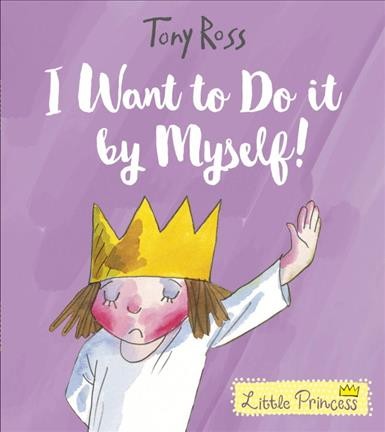  I want to do it by myself! :   Little princess /   Tony Ross.