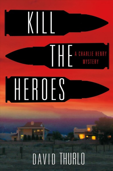 Kill the heroes : a Charlie Henry mystery / David Thurlo.