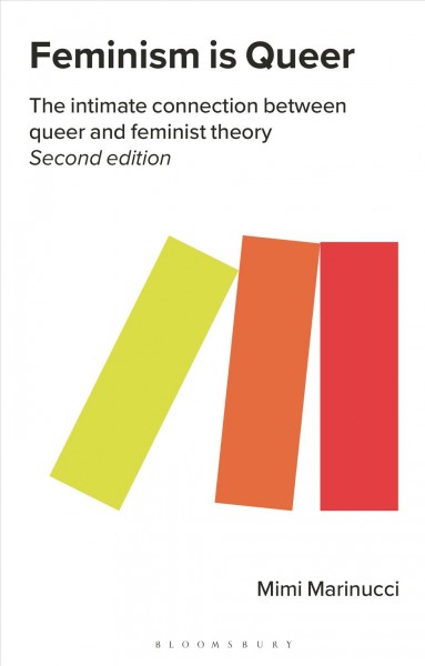 Feminism is queer : the intimate connection between queer and feminist theory / Mimi Marinucci.