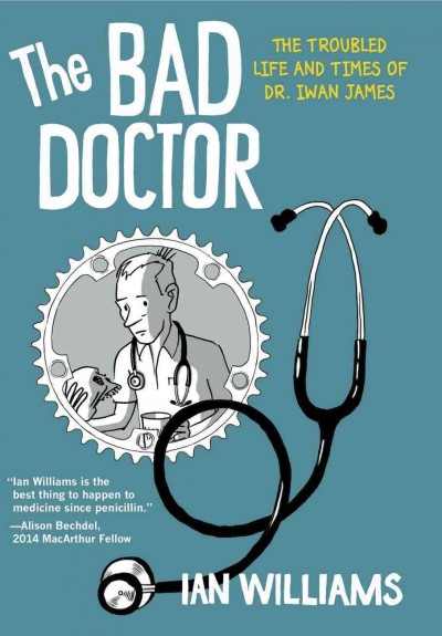 The bad doctor : the troubled life and times of Dr. Iwan James / Ian Williams.