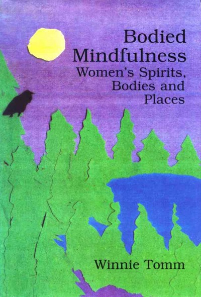 Bodied mindfulness [electronic resource] : women's spirits, bodies and places / Winnie Tomm.
