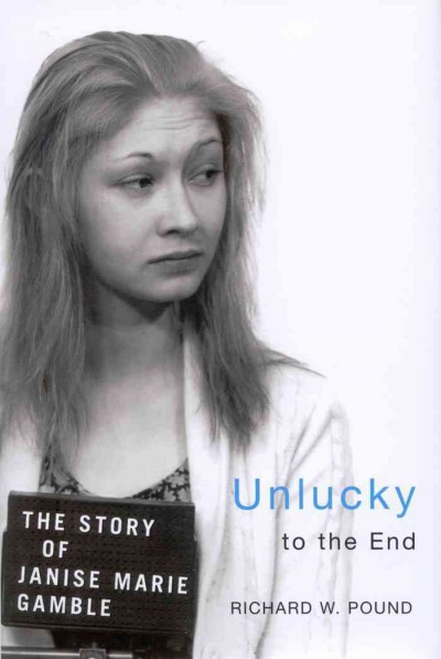 Unlucky to the end [electronic resource] : the story of Janise Marie Gamble / Richard W. Pound.