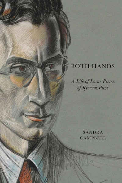 Both hands [electronic resource] : a life of Lorne Pierce of Ryerson Press / Sandra Campbell.