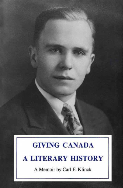 Giving Canada a literary history [electronic resource] : a memoir / by Carl F. Klinck ; edited with an introduction by Sandra Djwa.