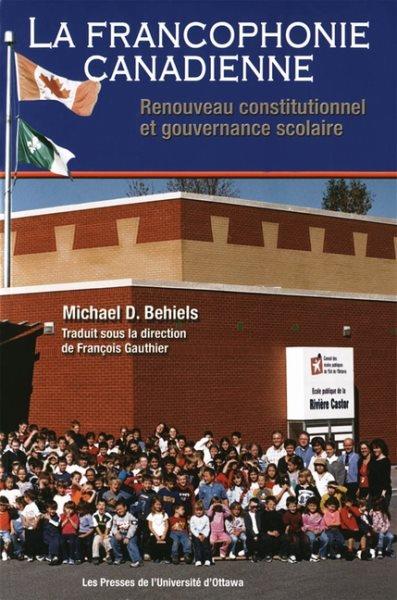 La francophonie canadienne : renouveau constitutionnel et gouvernance scolaire / Michael D. Behiels ; version française, Yolande Amzallag [and others].