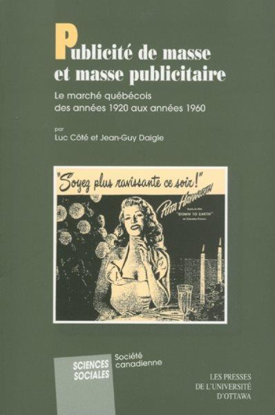 Publicité de masse et masse publicitaire : le marché québécois des années 1920 aux années 1960 / par Luc Côté et Jean-Guy Daigle.
