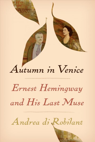 Autumn in Venice : Ernest Hemingway and his last muse / Andrea Di Robilant.