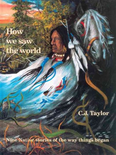 How we saw the world Nine Native stories of the way things began