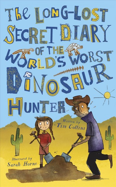 The long-lost secret diary of the world's worst dinosaur hunter / Tim Collins ; illustrator, Sarah Horne.