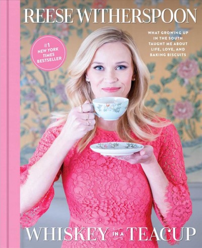 Whiskey in a teacup : what growing up in the South taught me about life, love, and baking biscuits / Reese Witherspoon.