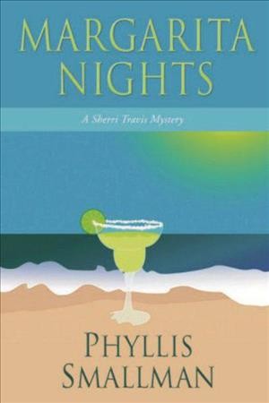 Margarita nights [electronic resource] : Sherri Travis Mystery Series, Book 1. Phyllis Smallman.