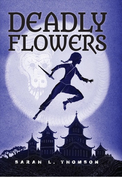 Deadly flowers [electronic resource] : A Ninja's Tale. Sarah L Thomson.