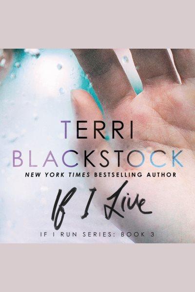 If i live [electronic resource] : If I Run Series, Book 3. Terri Blackstock.