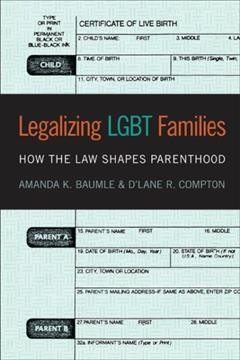 Legalizing LGBT families : how the law shapes parenthood / Amanda K. Baumle and D'Lane R. Compton.