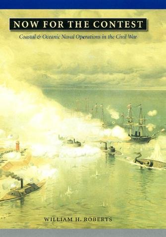Now for the contest : coastal and oceanic naval operations in the Civil War / William H. Roberts.