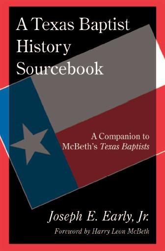 A Texas Baptist history sourcebook : a companion to McBeth's Texas Baptists / by Joseph E. Early, Jr. ; foreword by Harry Leon McBeth.