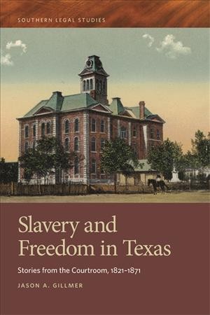Slavery and freedom in Texas : stories from the courtroom, 1821-1871 / Jason A. Gillmer.