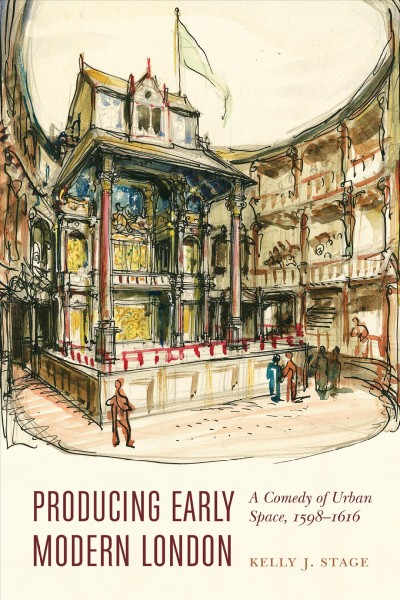 Producing early modern London : a comedy of urban space, 1598-1616 / Kelly J. Stage.