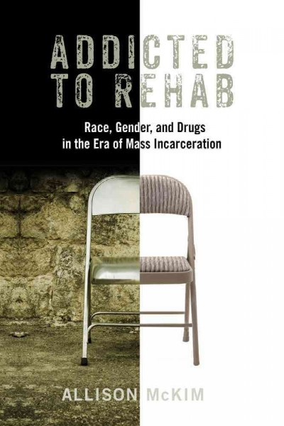 Addicted to rehab : race, gender, and drugs in the era of mass incarceration / Allison McKim.