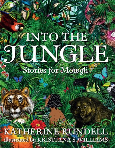 Into the jungle : stories for Mowgli / Katherine Rundell ; illustrated by Kristjana S. Williams.