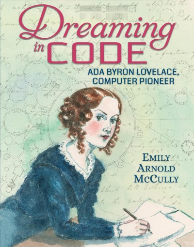 Dreaming in code : Ada Byron Lovelace, computer pioneer / Emily Arnold McCully.