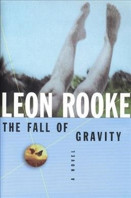 The fall of gravity : a novel / Leon Rooke.