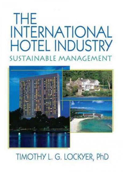 The international hotel industry : sustainable management / Timothy L. G. Lockyer.