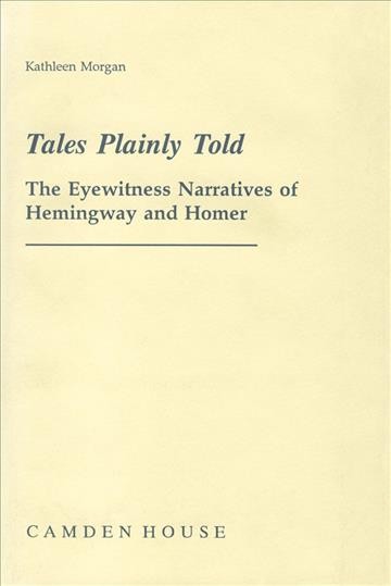 Tales plainly told : the eyewitness narratives of Hemingway and Homer / Kathleen Morgan. --