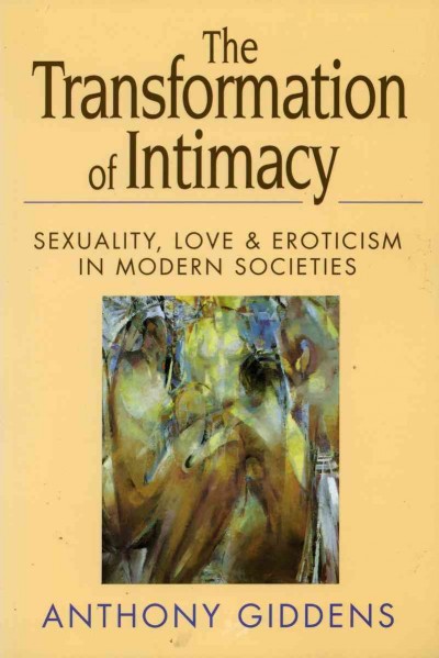 The transformation of intimacy : sexuality, love, and eroticism in modern societies / Anthony Giddens. --