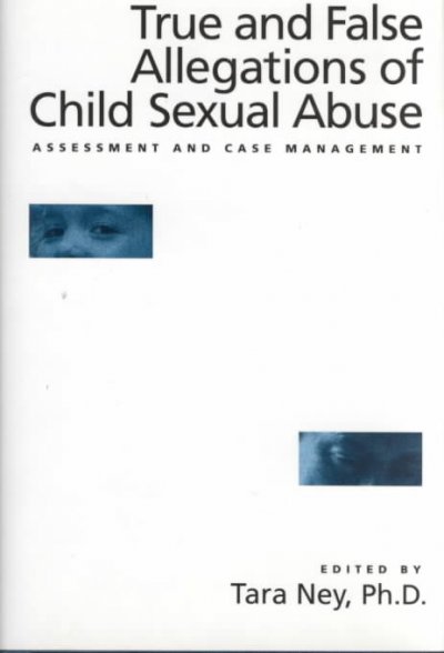 True and false allegations of child sexual abuse : assessment and case management / edited by Tara Ney. --