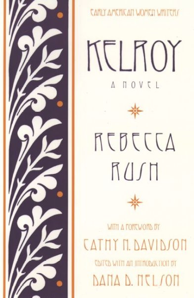 Kelroy : a novel / Rebecca Rush ; edited and with an introduction by Dana Nelson ; foreword by Cathy N. Davidson. --