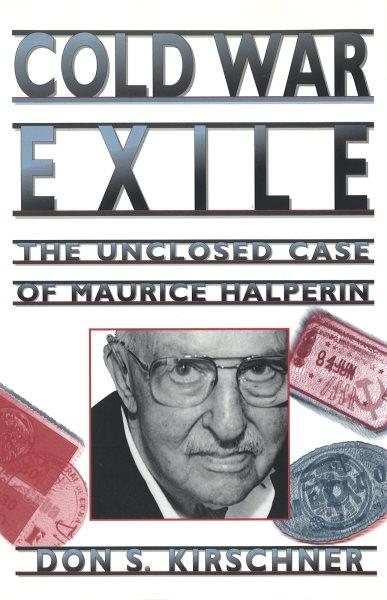 Cold War exile : the unclosed case of Maurice Halperin / Don S. Kirschner. --