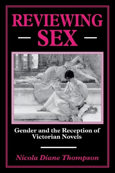 Reviewing sex : gender and the reception of Victorian novels / Nicola Diane Thompson. --