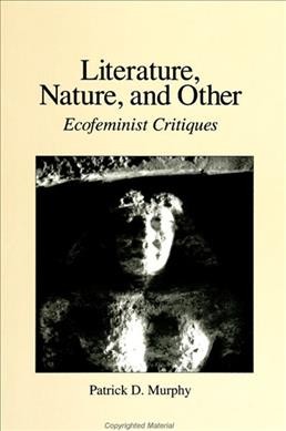 Literature, nature, and other : ecofeminist critiques / Patrick D. Murphy. --