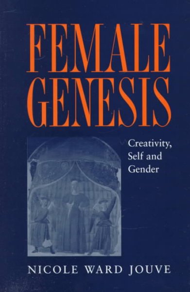Female genesis : creativity, self, and gender / Nicole Ward Jouve.