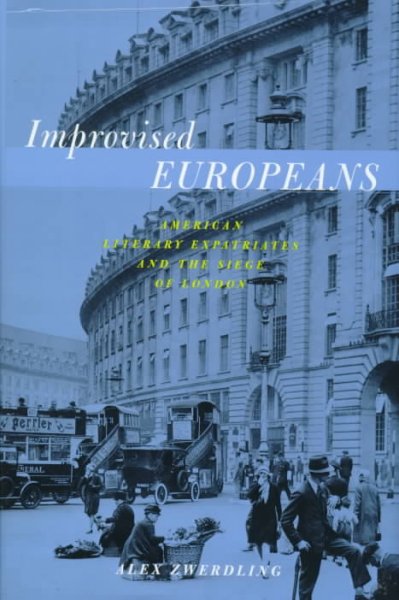 Improvised Europeans : American literary expatriates and the siege of London / by Alex Zwerdling.