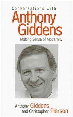 Conversations with Anthony Giddens : making sense of modernity / Anthony Giddens and Christopher Pierson.