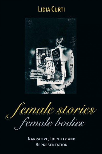 Female stories, female bodies : narrative, identity, and representation / Lidia Curti.