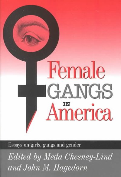 Female gangs in America : essays on girls, gangs, and gender / edited by Meda Chesney-Lind and John M. Hagedorn.