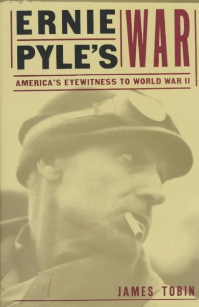 Ernie Pyle's war : America's eyewitness to World War II / James Tobin.