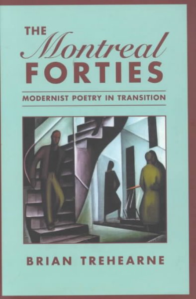 The Montreal forties : modernist poetry in transition / Brian Trehearne.