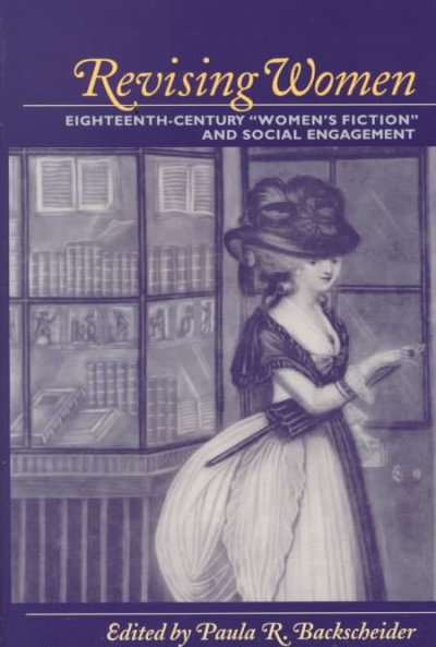 Revising women : eighteenth-century "women's fiction" and social engagement / edited by Paula R. Backscheider.