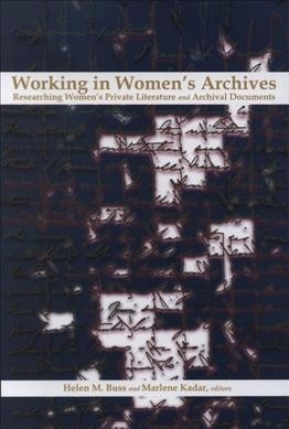 Working in women's archives : researching women's private literature and archival documents / Helen M. Buss and Marlene Kadar, editors.