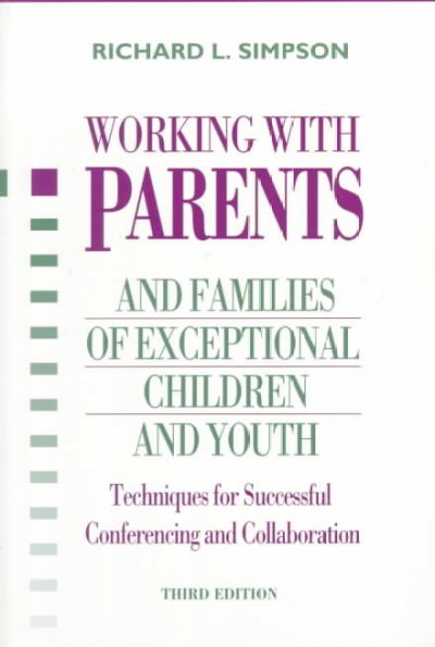 Working with parents and families of exceptional children and youth : techniques for successful conferencing collaboration / Richard L. Simpson.