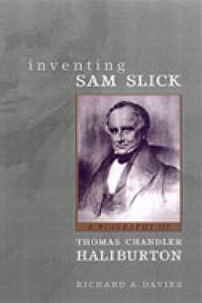 Inventing Sam Slick : a biography of Thomas Chandler Haliburton / Richard A. Davies.